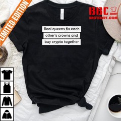 Real Queens Fix Each Other's Crowns And Buy Crypto Together Shirt