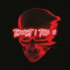 thought i told u