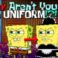 WHY AREN'T YOU IN UNIFORM (SpongeBob rap)