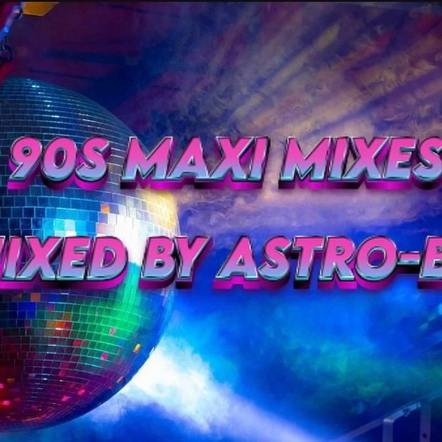 90s Maxi Mixes Remixed By 🎶AstroBeats🎶