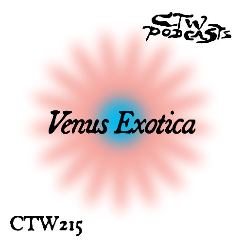Stream CTW215 Venus Exotica by CTW Podcasts | Listen online for free on ...