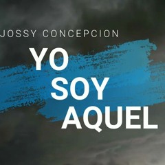 Yo Soy Aquel - Jossy Concepcion