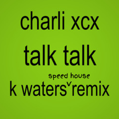 Talk talk (k waters Speed House Remix)
