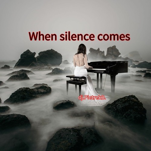 When silence comes
