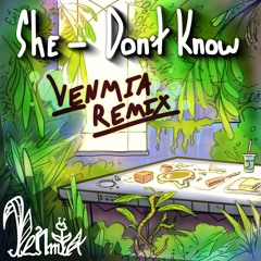 She - Don't Know (Venmia Remix) [Free Download]