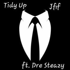 Tidy Up (ft. Dre Steazy)