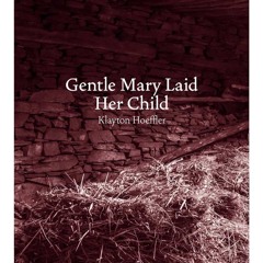 Gentle Mary Laid Her Child - Klayton Hoefler