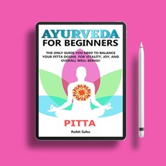 AYURVEDA FOR BEGINNERS- PITTA: The Only Guide You Need To Balance Your Pitta Dosha For Vitality