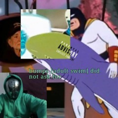 [bumps Adult Swim didn't ask for]