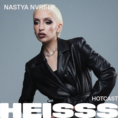 HEISSS HOTCAST 052: NASTYA NVRSLP