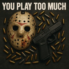 YOU PLAY TOO MUCH (prod. yxnglyz)