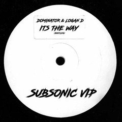 *FREE DOWNLOAD* DOMINATOR & LOGAN D - ITS THE WAY (SUBSONIC VIP)
