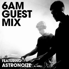 6AM Guest Mix: Astronoize