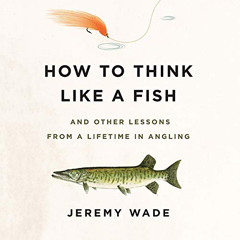 DOWNLOAD KINDLE 💏 How to Think Like a Fish: And Other Lessons from a Lifetime in Ang