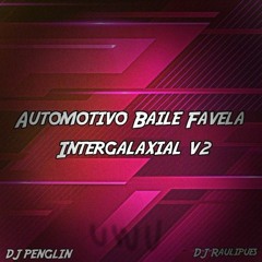 Automotivo Baile Favela Intergalaxial V2 - DJ PENGLIN & DJ RAULIPUES (Slowed)