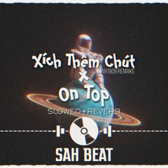Xích Thêm Chút x On Top - Slowed + reverb /SAH1909