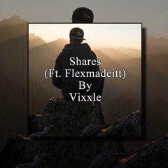 Shares (Ft. Flexmadeitt)By Vixxle