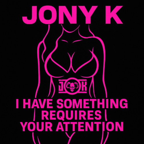 I have Something Requires Your Attention - Jony K