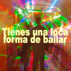 Tienes Una Loca Forma De Bailar