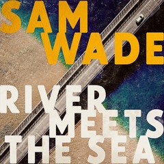 Sam Wade - River Meets The Sea - Single