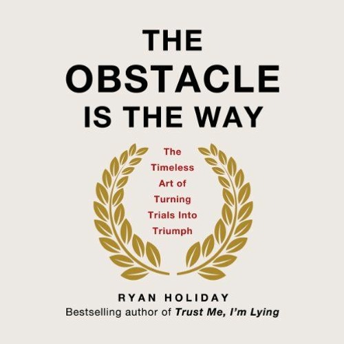 [Get] [EBOOK EPUB KINDLE PDF] The Obstacle Is the Way: The Timeless Art of Turning Tr
