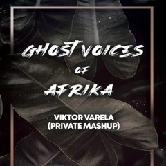 Ghost Voices of Afrika (Viktor Varela Private Mashup) -FREE DOWNLOAD -