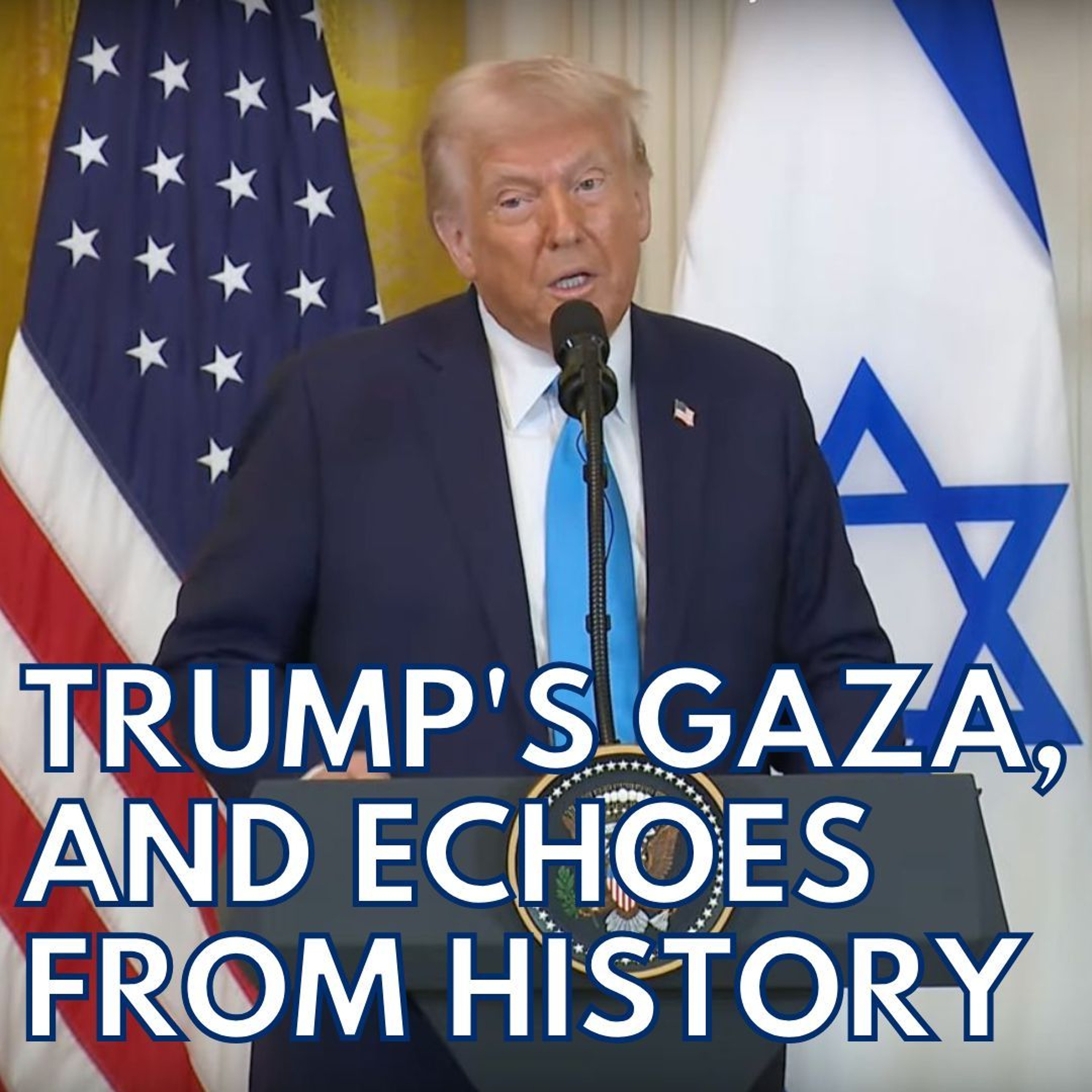 TRUMP'S GAZA, AND ECHOES FROM HISTORY episode artwork