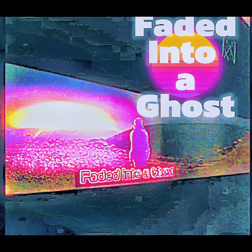 Faded into a Ghost