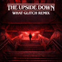 Kyle Dixon & Michael Stein - The Upside Down (What Glitch Remix)