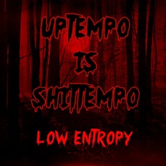 UPTEMPO IS SHITTEMPO - Low Entropy - No.17