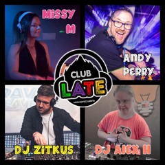 Club Late LIVE Ft. DJ's Andy Perry, Missy M, DJ Zitkus & DJ Alex H