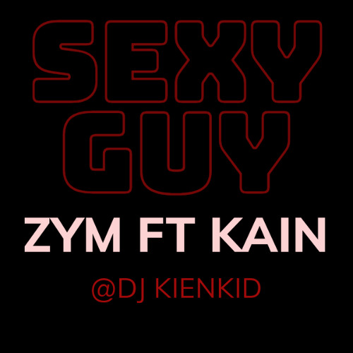 Sexy Guy - Zym Ft Kain