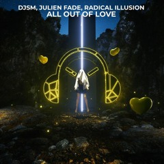 DJSM, Julien Fade & Radical Illusion - All Out Of Love