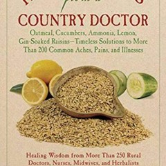 READ EBOOK EPUB KINDLE PDF Home Remedies from a Country Doctor: Oatmeal, Cucumbers, Ammonia, Lemon,