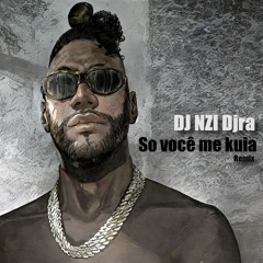 DJ NZI Djra - So Voce me Kuia feat BeatzKilla - Remix