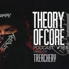 Theory of Core - Podcast #161 Mixed By Treachery