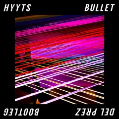 Hyyts - Bullet (Del Prez Bootleg)