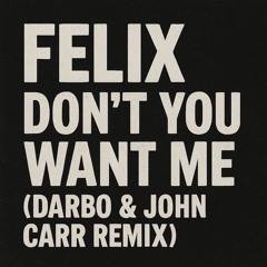 Felix - Dont You Want Me (Darbo & John Carr Remix)