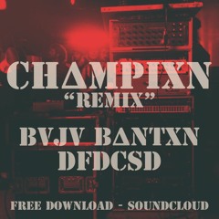 CHAMPIXN REMIX - BVJV BANTXN (Free Download)