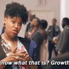 You Know What That Is? Growth..