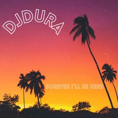 DJDura - Forever I’ll be here