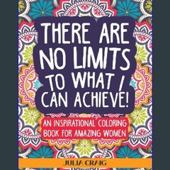 PDF ⚡ There Are No Limits To What I Can Achieve!: An Inspirational Coloring Book For Amazing Women