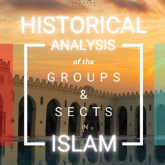 A Historical Analysis of the Groups & Sects in Islam - Part 7