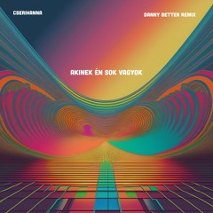 cserihanna - Akinek én sok vagyok (Danny Better remix)