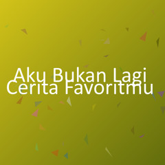 Aku Bukan Lagi Cerita Favoritmu
