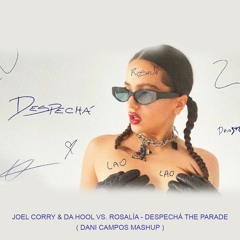 Joel Corry & Da Hool VS Rosalía - Despechá The Parade (Dani Campos Mashup) ¡¡FREE DOWNLOAD!!
