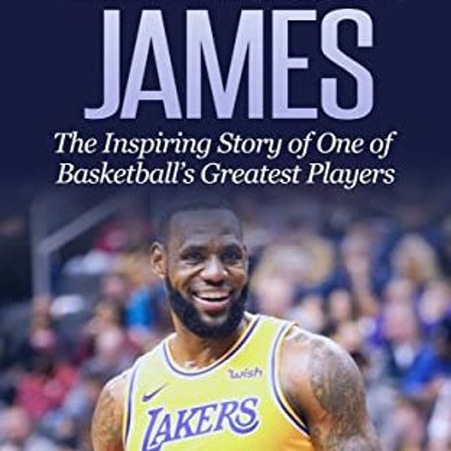 Stream Download pdf LeBron James: The Inspiring Story of One of