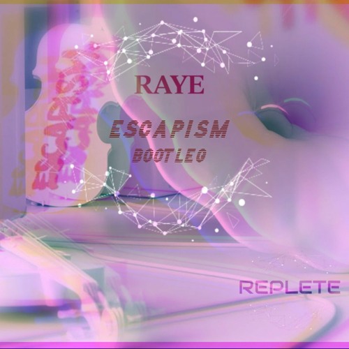 Raye - Escapism (Replete Bootleg)[Free Download]
