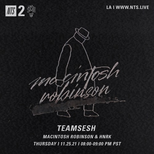 TeamSESH NTS 25th November 2021: Macintosh Robinson & hnrk