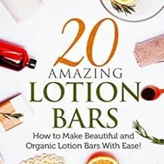 [Free] EPUB 💛 20 Amazing Lotion Bars: How to Make Beautiful and Organic Lotion Bars